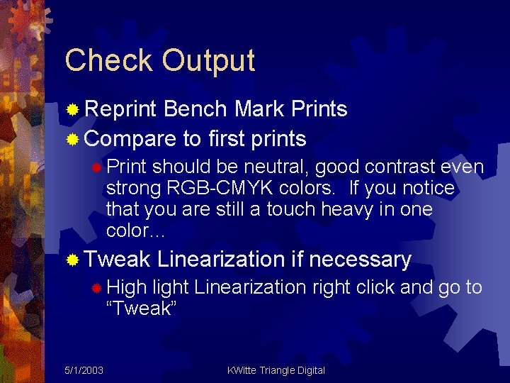 Check Output ® Reprint Bench Mark Prints ® Compare to first prints ® Print