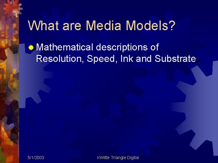 What are Media Models? ® Mathematical descriptions of Resolution, Speed, Ink and Substrate 5/1/2003