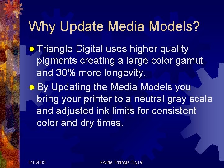 Why Update Media Models? ® Triangle Digital uses higher quality pigments creating a large