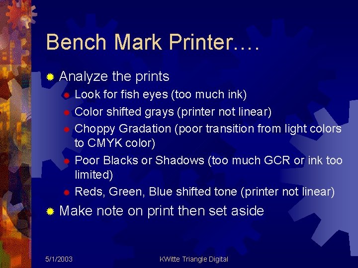 Bench Mark Printer…. ® Analyze the prints Look for fish eyes (too much ink)