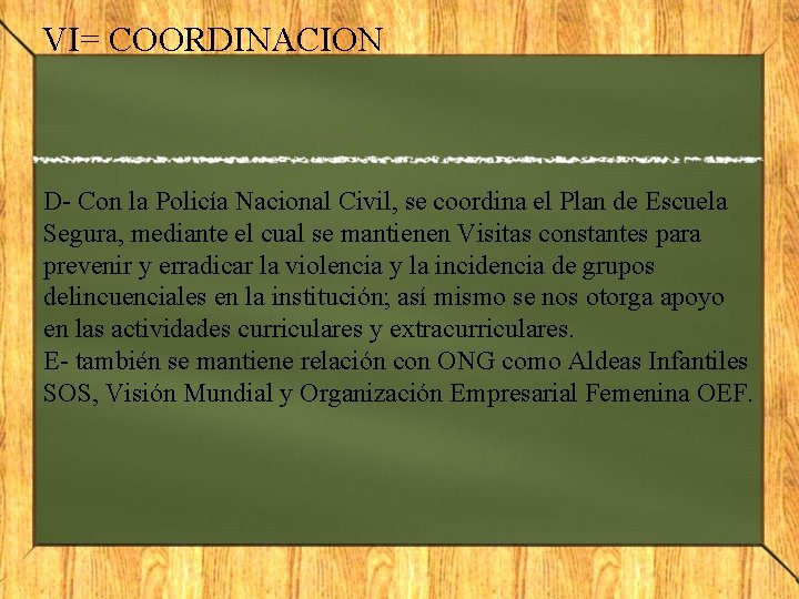 VI= COORDINACION D- Con la Policía Nacional Civil, se coordina el Plan de Escuela