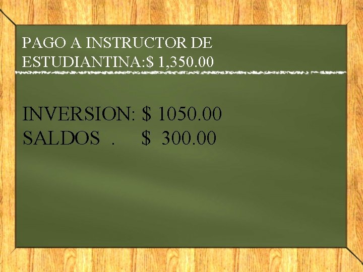 PAGO A INSTRUCTOR DE ESTUDIANTINA: $ 1, 350. 00 INVERSION: $ 1050. 00 SALDOS.