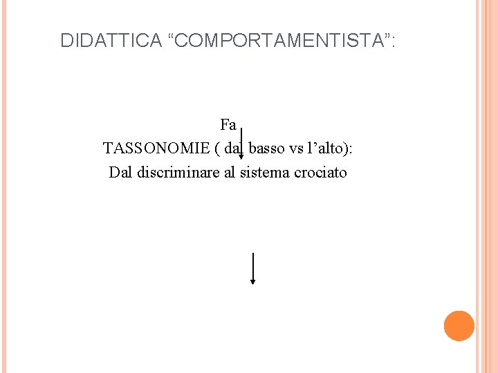DIDATTICA “COMPORTAMENTISTA”: Fa TASSONOMIE ( dal basso vs l’alto): Dal discriminare al sistema crociato