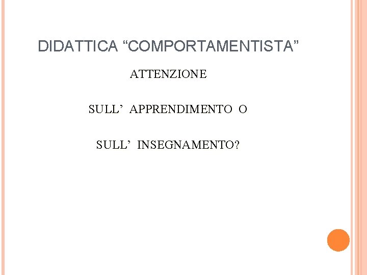 DIDATTICA “COMPORTAMENTISTA” ATTENZIONE SULL’ APPRENDIMENTO O SULL’ INSEGNAMENTO? 