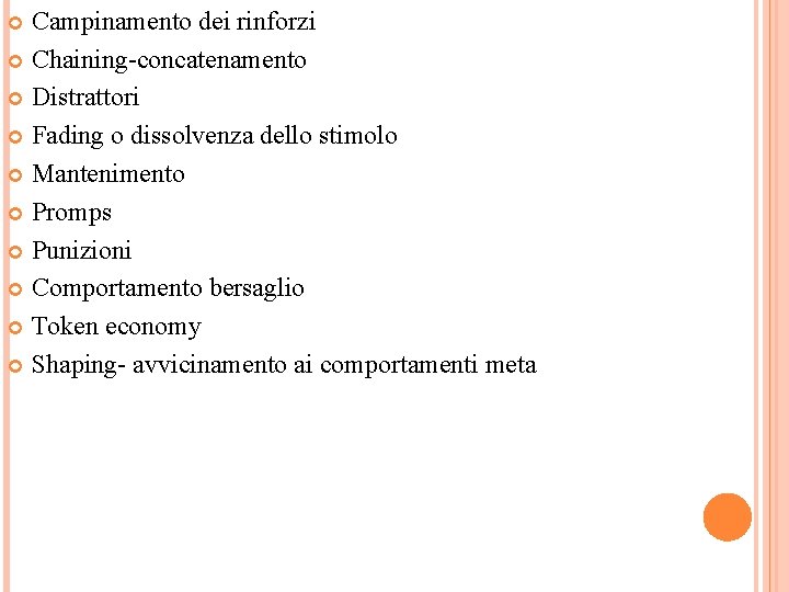 Campinamento dei rinforzi Chaining-concatenamento Distrattori Fading o dissolvenza dello stimolo Mantenimento Promps Punizioni Comportamento