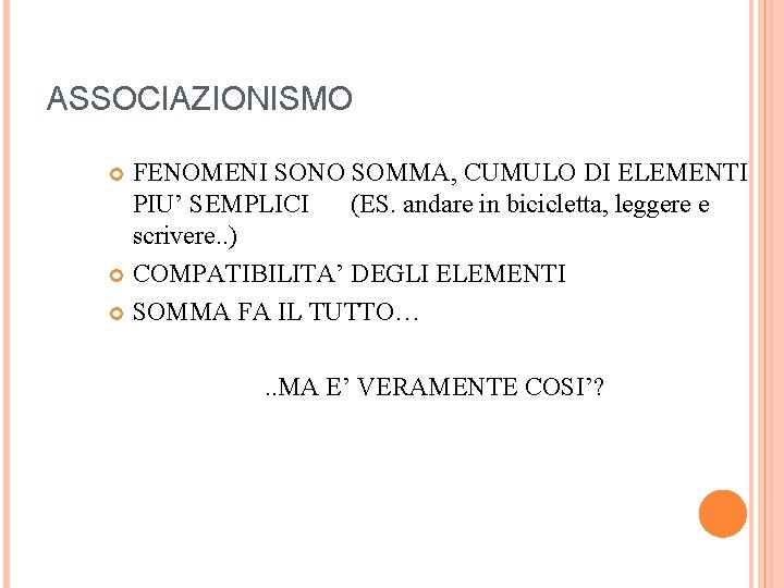 ASSOCIAZIONISMO FENOMENI SONO SOMMA, CUMULO DI ELEMENTI PIU’ SEMPLICI (ES. andare in bicicletta, leggere ASSOCIAZIONISMO FENOMENI SONO SOMMA, CUMULO DI ELEMENTI PIU’ SEMPLICI (ES. andare in bicicletta, leggere