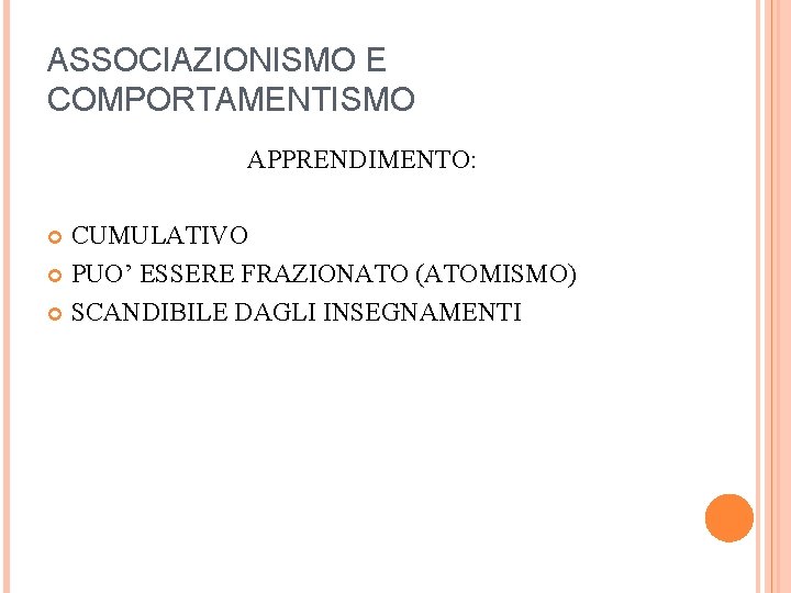 ASSOCIAZIONISMO E COMPORTAMENTISMO APPRENDIMENTO: CUMULATIVO PUO’ ESSERE FRAZIONATO (ATOMISMO) SCANDIBILE DAGLI INSEGNAMENTI ASSOCIAZIONISMO E COMPORTAMENTISMO APPRENDIMENTO: CUMULATIVO PUO’ ESSERE FRAZIONATO (ATOMISMO) SCANDIBILE DAGLI INSEGNAMENTI