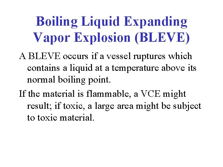 Boiling Liquid Expanding Vapor Explosion (BLEVE) A BLEVE occurs if a vessel ruptures which