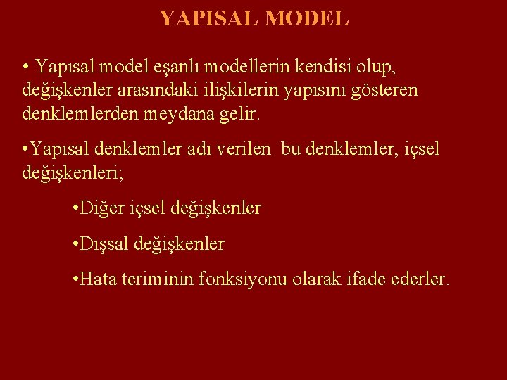 YAPISAL MODEL • Yapısal model eşanlı modellerin kendisi olup, değişkenler arasındaki ilişkilerin yapısını gösteren