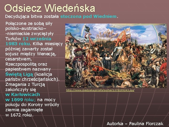 Odsiecz Wiedeńska Decydująca bitwa została stoczona pod Wiedniem. Połączone ze sobą siły polsko–austriacko– -niemieckie