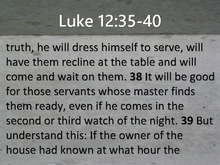 Luke 12: 35 -40 truth, he will dress himself to serve, will have them