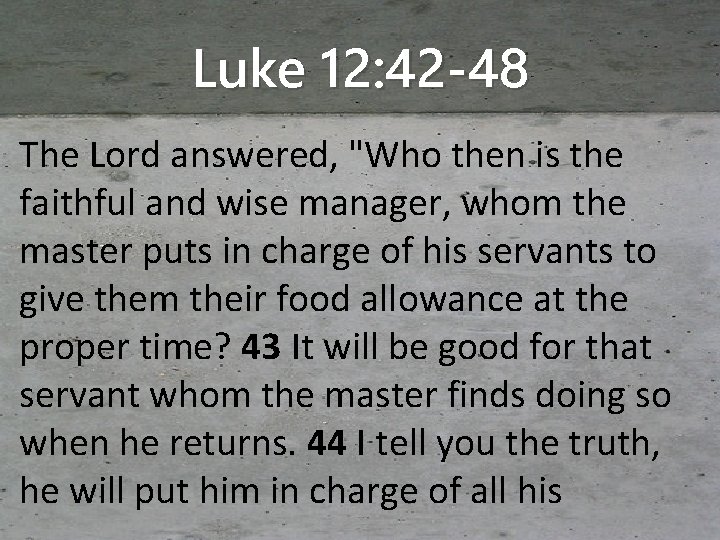Luke 12: 42 -48 The Lord answered, "Who then is the faithful and wise