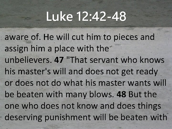 Luke 12: 42 -48 aware of. He will cut him to pieces and assign