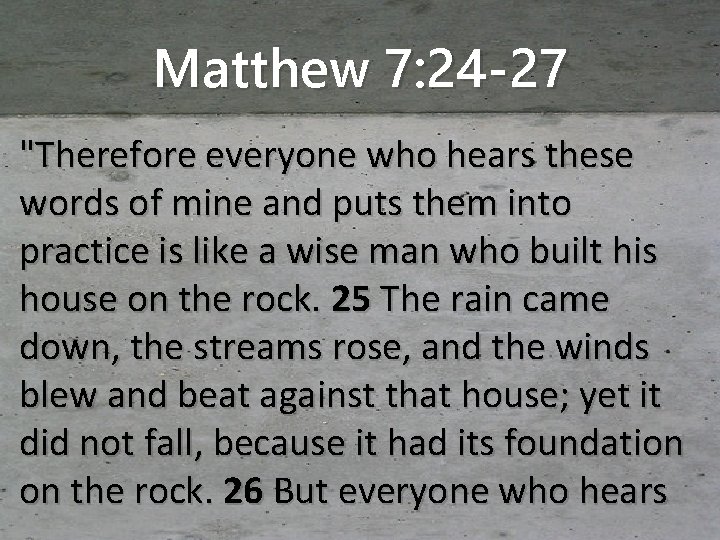 Matthew 7: 24 -27 "Therefore everyone who hears these words of mine and puts