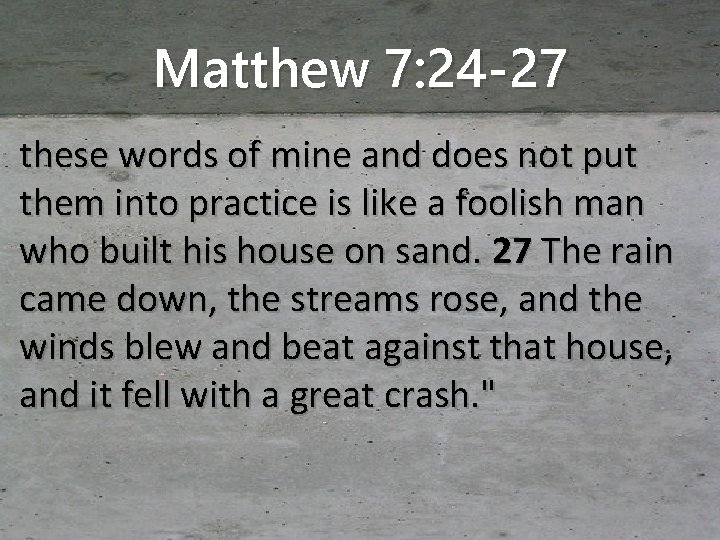 Matthew 7: 24 -27 these words of mine and does not put them into