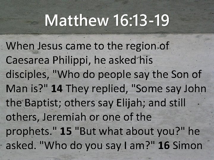 Matthew 16: 13 -19 When Jesus came to the region of Caesarea Philippi, he