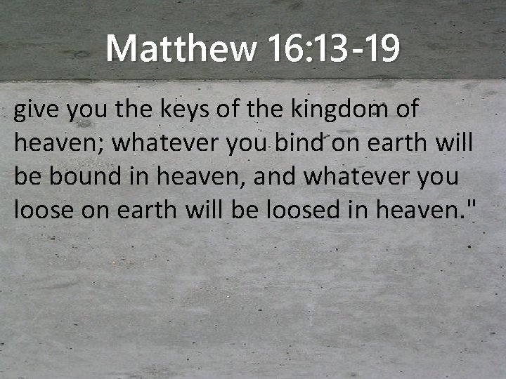 Matthew 16: 13 -19 give you the keys of the kingdom of heaven; whatever