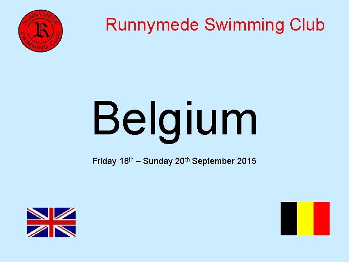 Runnymede Swimming Club Belgium Friday 18 th – Sunday 20 th September 2015 