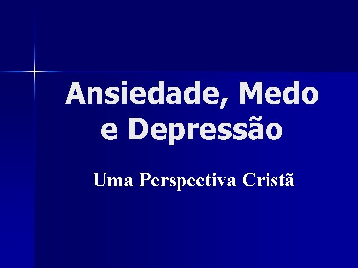 Ansiedade, Medo e Depressão Uma Perspectiva Cristã 