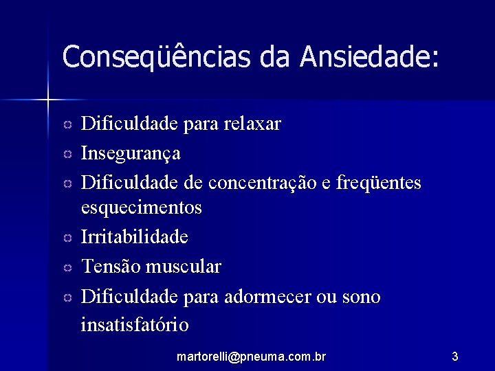 Conseqüências da Ansiedade: Dificuldade para relaxar Insegurança Dificuldade de concentração e freqüentes esquecimentos Irritabilidade Conseqüências da Ansiedade: Dificuldade para relaxar Insegurança Dificuldade de concentração e freqüentes esquecimentos Irritabilidade