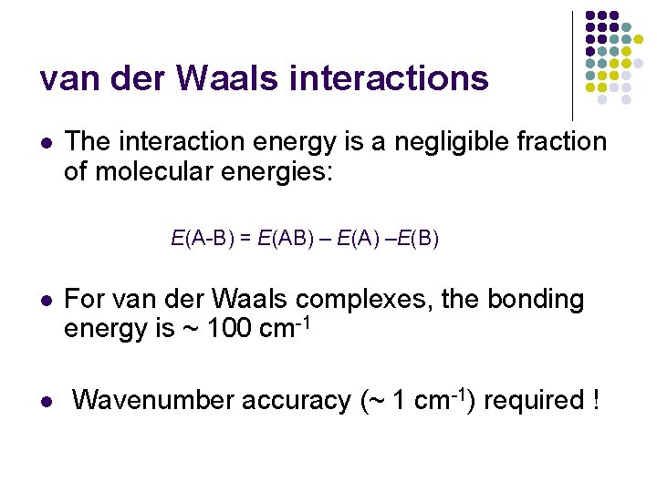 van der Waals interactions l The interaction energy is a negligible fraction of molecular