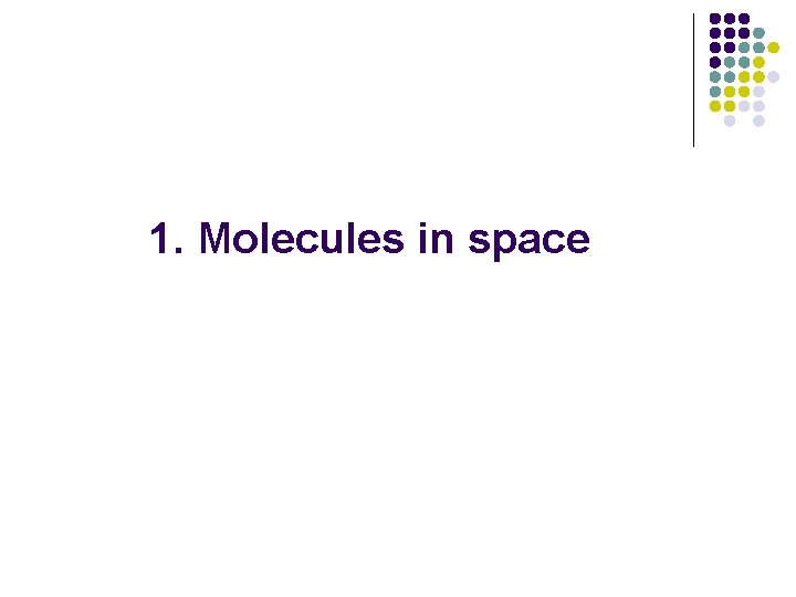 1. Molecules in space 