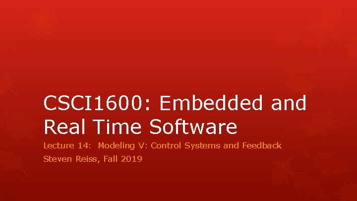 CSCI 1600: Embedded and Real Time Software Lecture 14: Modeling V: Control Systems and