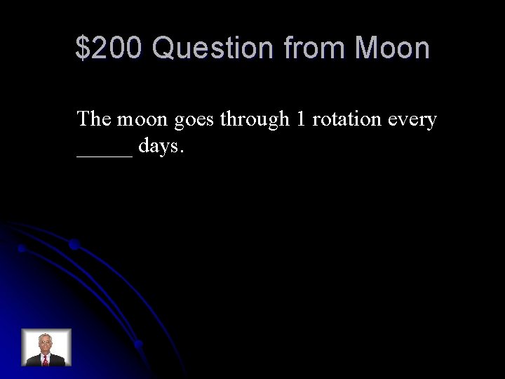 $200 Question from Moon The moon goes through 1 rotation every _____ days. 