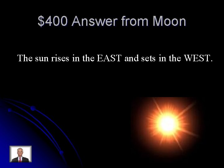 $400 Answer from Moon The sun rises in the EAST and sets in the