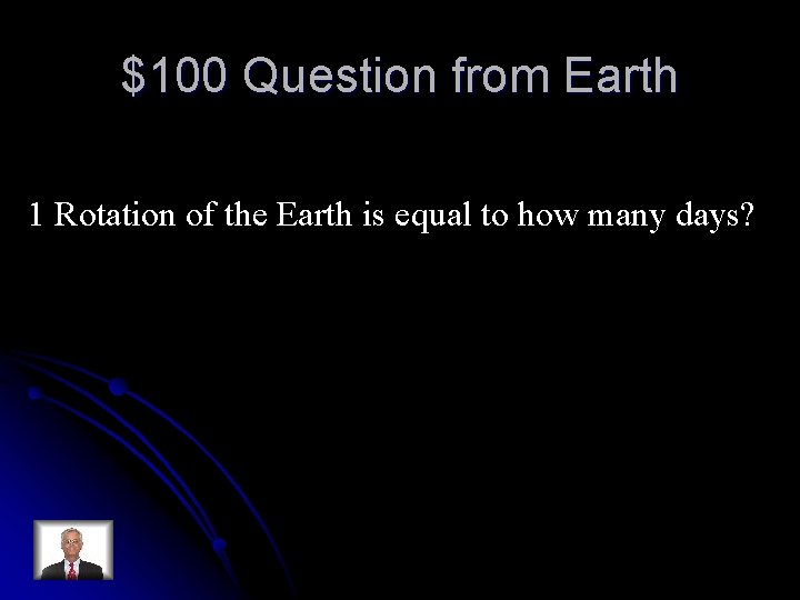 $100 Question from Earth 1 Rotation of the Earth is equal to how many