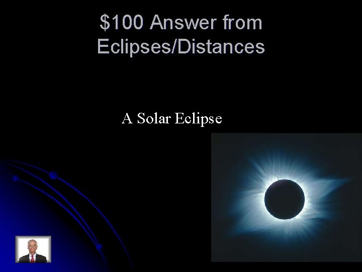 $100 Answer from Eclipses/Distances A Solar Eclipse 