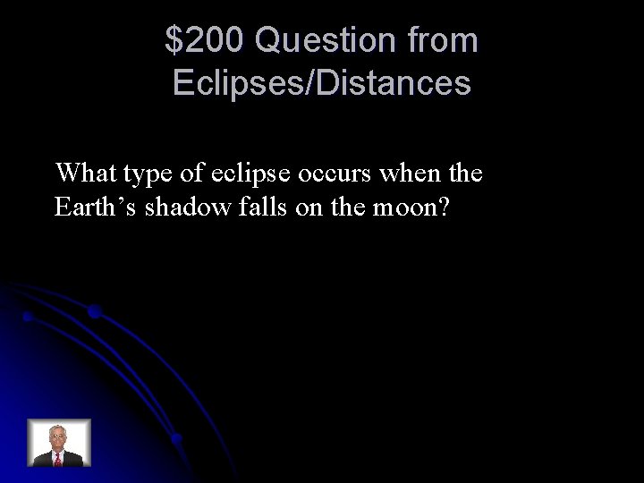 $200 Question from Eclipses/Distances What type of eclipse occurs when the Earth’s shadow falls $200 Question from Eclipses/Distances What type of eclipse occurs when the Earth’s shadow falls
