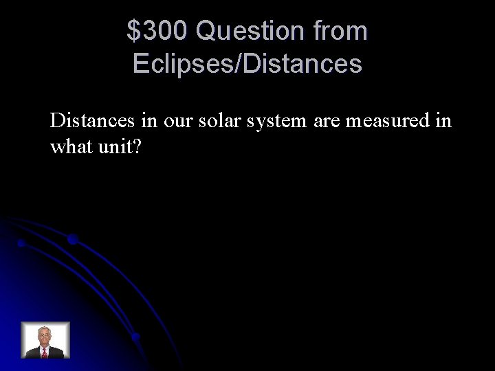 $300 Question from Eclipses/Distances in our solar system are measured in what unit? 