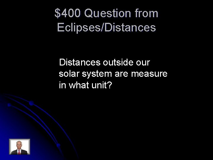 $400 Question from Eclipses/Distances outside our solar system are measure in what unit? 