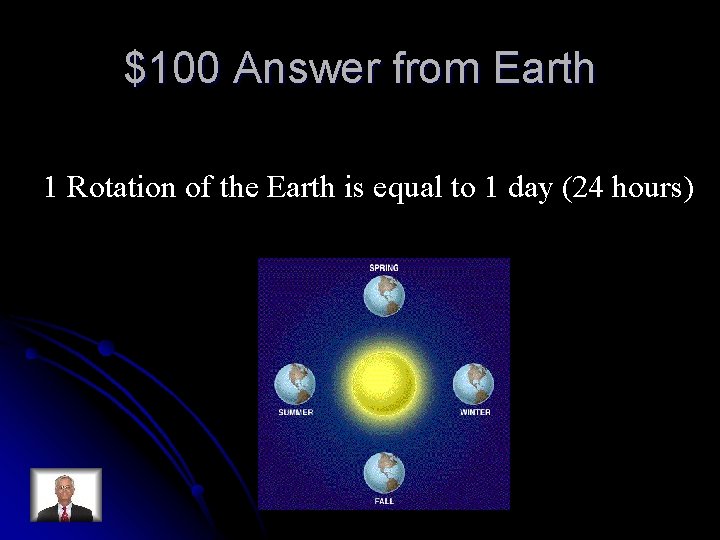 $100 Answer from Earth 1 Rotation of the Earth is equal to 1 day