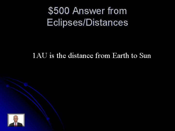 $500 Answer from Eclipses/Distances 1 AU is the distance from Earth to Sun 