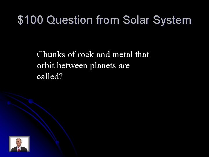 $100 Question from Solar System Chunks of rock and metal that orbit between planets