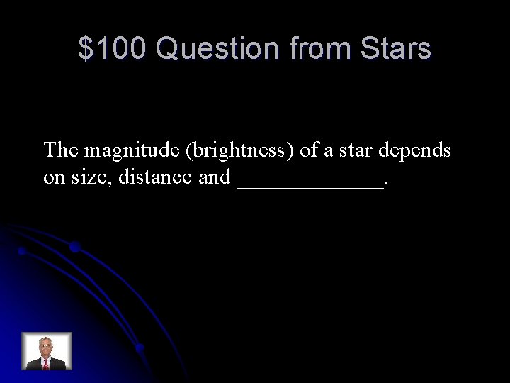 $100 Question from Stars The magnitude (brightness) of a star depends on size, distance $100 Question from Stars The magnitude (brightness) of a star depends on size, distance