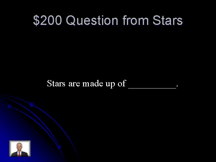 $200 Question from Stars are made up of _____. 
