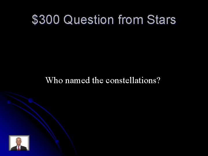 $300 Question from Stars Who named the constellations? 