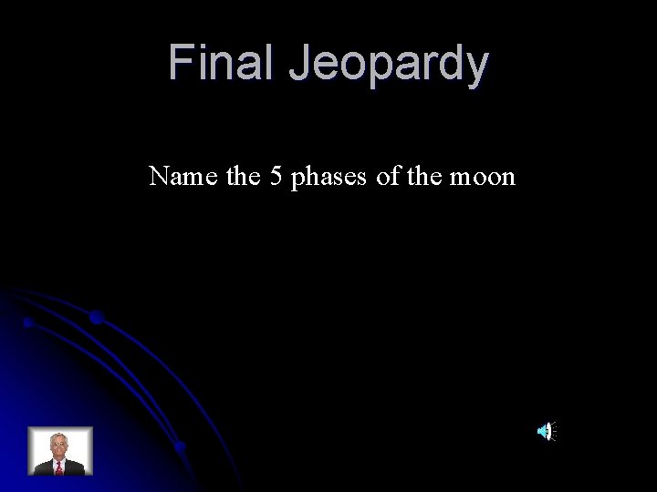 Final Jeopardy Name the 5 phases of the moon 