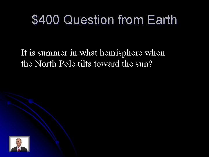 $400 Question from Earth It is summer in what hemisphere when the North Pole