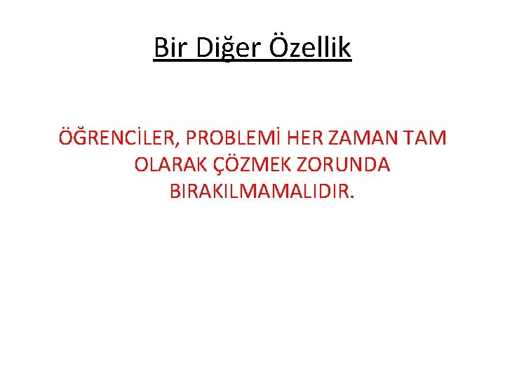 Bir Diğer Özellik ÖĞRENCİLER, PROBLEMİ HER ZAMAN TAM OLARAK ÇÖZMEK ZORUNDA BIRAKILMAMALIDIR. 