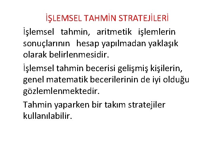 İŞLEMSEL TAHMİN STRATEJİLERİ İşlemsel tahmin, aritmetik işlemlerin sonuçlarının hesap yapılmadan yaklaşık olarak belirlenmesidir. İşlemsel