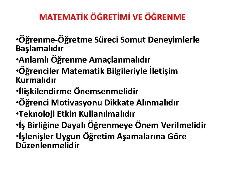 MATEMATİK ÖĞRETİMİ VE ÖĞRENME • Öğrenme-Öğretme Süreci Somut Deneyimlerle Başlamalıdır • Anlamlı Öğrenme Amaçlanmalıdır