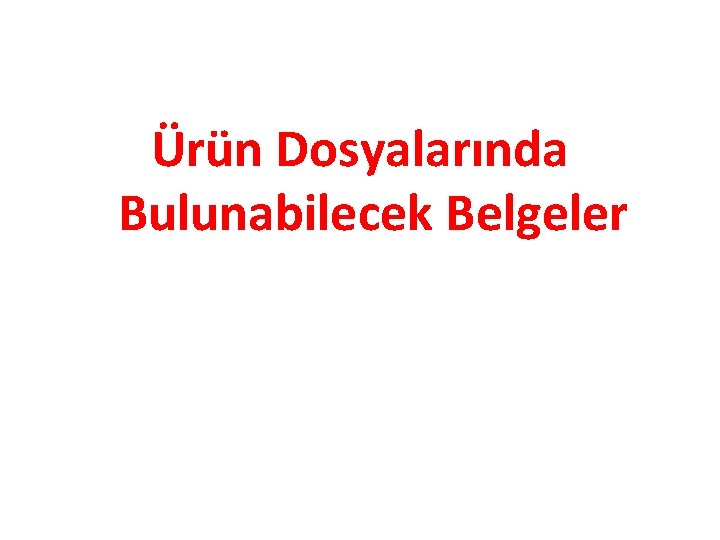 Ürün Dosyalarında Bulunabilecek Belgeler 