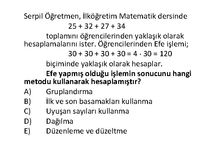 Serpil Öğretmen, İlköğretim Matematik dersinde 25 + 32 + 27 + 34 toplamını öğrencilerinden