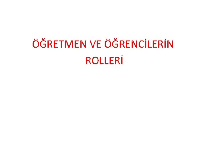 ÖĞRETMEN VE ÖĞRENCİLERİN ROLLERİ 