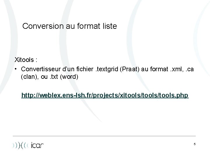 Conversion au format liste Xitools : • Convertisseur d’un fichier. textgrid (Praat) au format.