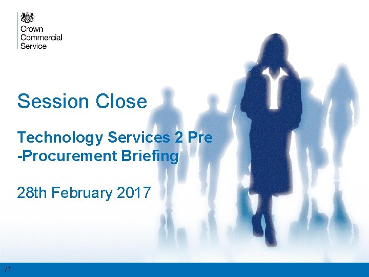 Session Close Technology Services 2 Pre -Procurement Briefing 28 th February 2017 71 